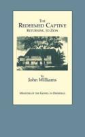 The Redeemed Captive Returning to Zion ; or, A Faithful History of Remarkable Occurrences in the Captivity and Deliverance of Mr. John Williams, Minister of the Gospel in Deerfield, Who in the Desolation That Befel That Plantation by an Incursion of the French and Indians, Was by Them Carried Away, With His Family and His Neighbor-Hood, Into Canada, Drawn Up by Himself