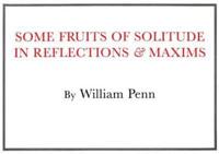 Some Fruits of Solitude in Reflections & Maxims