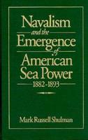 Navalism and the Emergence of American Sea Power, 1882-1893