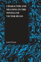 Character and Meaning in the Novels of Victor Hugo