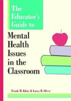 The Educator's Guide to Mental Health Issues in the Classroom