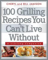 100 Grilling Recipes You Can't Live Without