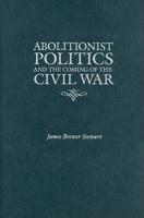 Abolitionist Politics and the Coming of the Civil War