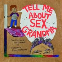 Tell Me About Sex, Grandma / Written and Illustrated by Anastasia Higginbotham