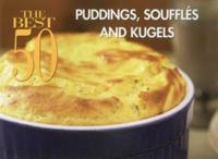 The Best 50 Puddings, Soufflés and Kugels