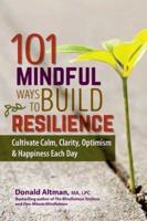 101 Mindful Ways to Build Resilience: Cultivate Calm, Clarity, Optimism & Happiness Each Day