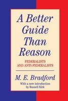 A Better Guide Than Reason: Federalists & Anti-Federalists