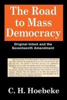 The Road to Mass Democracy : Original Intent and the Seventeenth Amendment