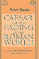 Caesar and the Fading of the Roman World: A Study in Republicanism and Caesarism