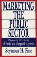 Marketing the Public Sector : Promoting the Causes of Public and Nonprofit Agencies