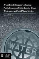 A Guide to Billing and Collecting Public Enterprise Utility Fees for Water, Wastewater, and Solid Waste Services