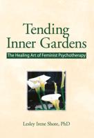 Tending Inner Gardens : The Healing Art of Feminist Psychotherapy