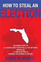 How to Steal an Election: The Inside Story of How George Bush's Brother and Fox Network Miscalled the 2000 Election and Changed the Cour