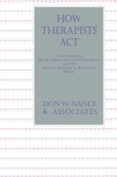 How Therapists Act : Combining Major Approaches To Psychotherapy And The Adaptive Counselling And Therapy Model