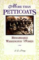 More Than Petticoats. Remarkable Washington Women