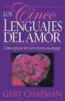 Los Cinco Lenguajes Del Amor : Como Expresar Devocion Sincera a Su Conyuge / / The Five Love Languages