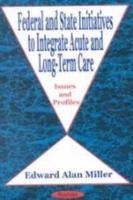 Federal and State Initiatives to Integrate Acute and Long-Term Care