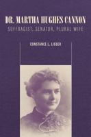 Dr. Martha Hughes Cannon, Suffragist, Senator, Plural Wife