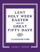 Lent, Holy Week, Easter, and the Great Fifty Days