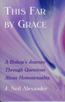 This Far by Grace: A Bishop's Journey Through Questions of Homosexuality