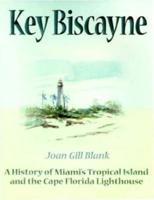 Key Biscayne: A History of Miami's Tropical Island and the Cape Florida Lighthouse