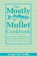 The Mostly Mullet Cookbook: A Culinary Celebration of the South's Favorite Fish (and Other Great Southern Seafood)