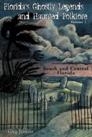 Florida's Ghostly Legends and Haunted Folklore: South and Central Florida, Volume 1