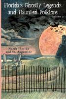 Florida's Ghostly Legends and Haunted Folklore: North Florida and St. Augustine, Volume 2