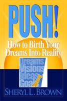Push: Birthing Your Dreams Into Reality