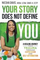 Your Story Does Not Define You: A Healing Journey from Trauma Through Expression and Self-Affirmation