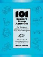 101 Support Group Activities for Teenagers Affected by Someone Else's Alcohol/drug Use