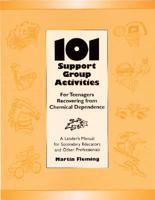 101 Support Group Activities for Teenagers Recovering from Chemical Dependence