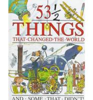 53 1/2 Things That Changed the World and Some That Didn't