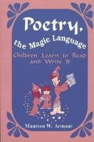 Poetry, the Magic Language: Children Learn to Read and Write It