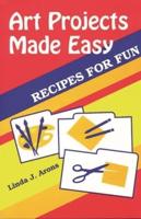 Art Projects Made Easy: Recipes for Fun