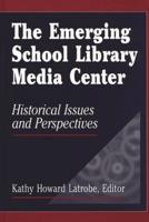 The Emerging School Library Media Center: Historical Issues and Perspectives