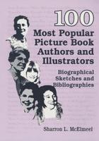 100 Most Popular Picture Book Authors and Illustrators: Biographical Sketches and Bibliographies