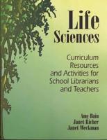 Life Sciences: Curriculum Resources and Activities for School Librarians and Teachers