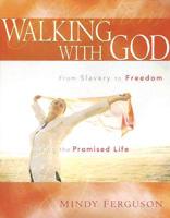 Walking with God: From Slavery to Freedom Living the Promised Life