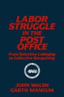 Labor Struggle in the Post Office: From Selective Lobbying to Collective Bargaining: From Selective Lobbying to Collective Bargaining