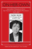 On Her Own: Journalistic Adventures from San Francisco to the Chinese Revolution, 1917-27: Journalistic Adventures from San Francisco to the Chinese Revolution, 1917-27