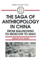 The Saga of Anthropology in China: From Malinowski to Moscow to Mao: From Malinowski to Moscow to Mao