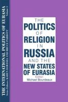 The International Politics of Eurasia: v. 3: The Politics of Religion in Russia and the New States of Eurasia