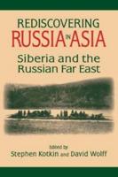 Rediscovering Russia in Asia: Siberia and the Russian Far East
