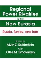 Regional Power Rivalries in the New Eurasia: Russia, Turkey and Iran