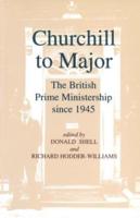 Churchill to Major: The British Prime Ministership since 1945: The British Prime Ministership since 1945