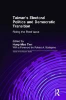 Taiwan's Electoral Politics and Democratic Transition: Riding the Third Wave: Riding the Third Wave