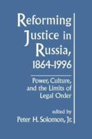 Reforming Justice in Russia, 1864-1994: Power, Culture and the Limits of Legal Order