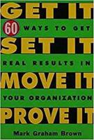 Get It, Set It, Move It, Prove It: 60 Ways To Get Real Results In Your Organization