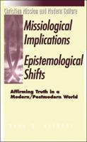 Missiological Implications of Epistemological Shifts: Affirming Truth in a Modern/Postmodern World